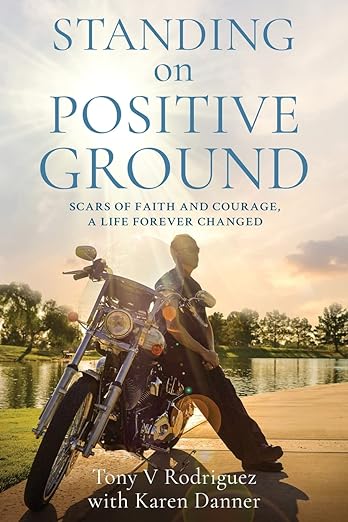 The front cover of Standing on Positive Ground: Scars of Faith and Courage, a Life Forever Changed by Tony V Rodriguez